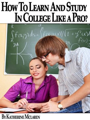 cover image of How to Learn and Study In College Like a Pro? (A Step by Step Guide to Your College Success)